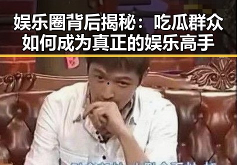 娱乐圈背后揭秘：吃瓜群众如何成为真正的娱乐高手