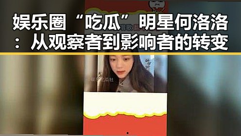 娱乐圈“吃瓜”明星何洛洛：从观察者到影响者的转变