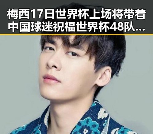 梅西17日世界杯上场将带着中国球迷祝福世界杯48队完成首秀乌龙事件引关注