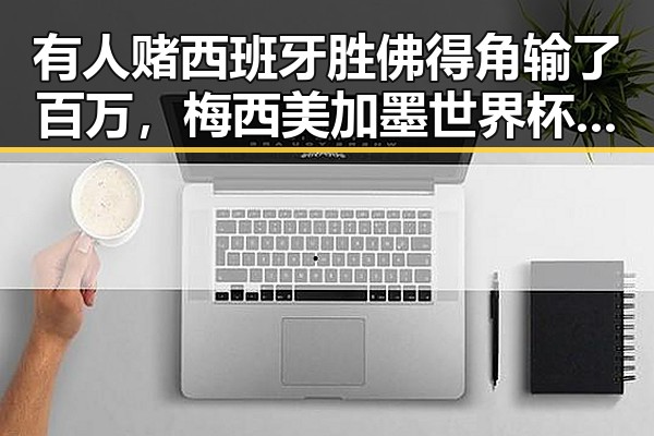 有人赌西班牙胜佛得角输了百万,梅西美加墨世界杯首粒进球引发热议