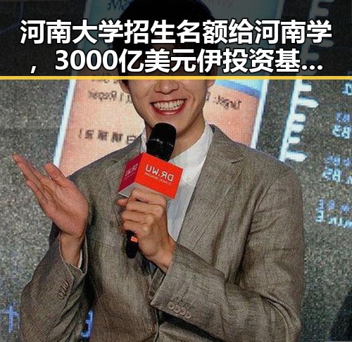 河南大学招生名额给河南学,3000亿美元伊投资基金已敲定大半引发关注