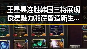 王星昊连胜韩国三将展现反差魅力 湘潭智造新生迎来崭新局面