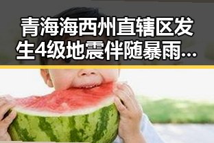 青海海西州直辖区发生4级地震伴随暴雨大暴雨区域将转移的网红反差明星事件引发关注