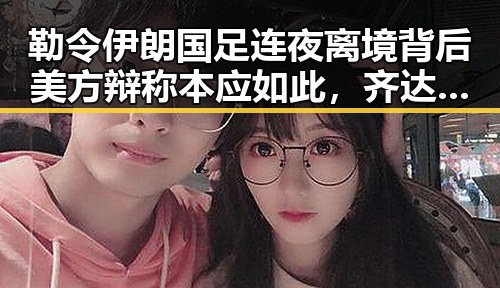 勒令伊朗国足连夜离境背后美方辩称本应如此,齐达内二儿子世界杯首秀成背景板令人唏嘘